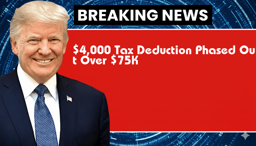 $4,000 Tax Deduction Gradually Eliminated for Income Exceeding $75,000